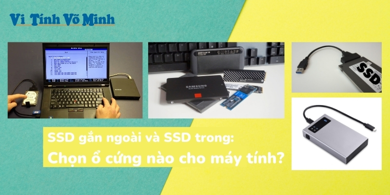 SSD gắn ngoài và SSD trong: Chọn ổ cứng nào cho máy tính?